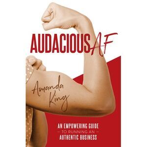 Audacious AF: An Empowering Guide to Running an Authentic Business -- Amanda Kin
